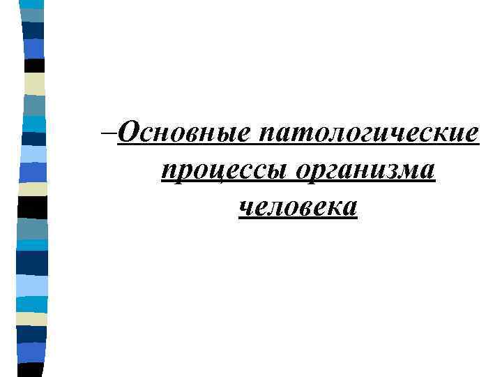 –Основные патологические процессы организма человека 