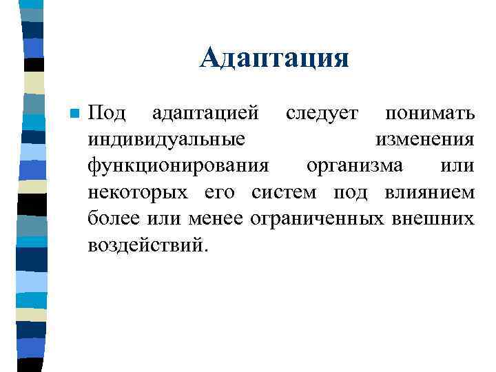 Адаптация n Под адаптацией следует понимать индивидуальные изменения функционирования организма или некоторых его систем