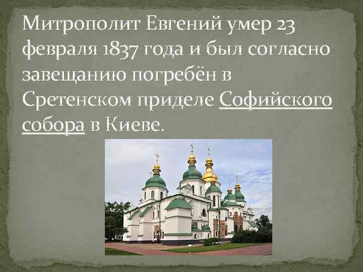 Митрополит Евгений умер 23 февраля 1837 года и был согласно завещанию погребён в Сретенском