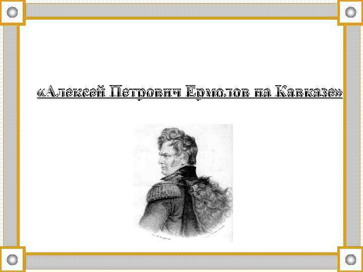  «Алексей Петрович Ермолов на Кавказе» 