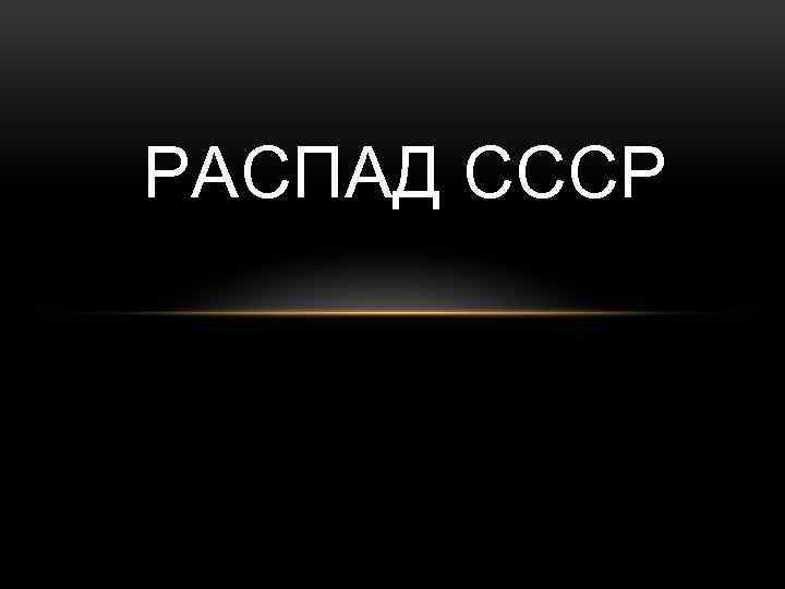 РАСПАД СССР 