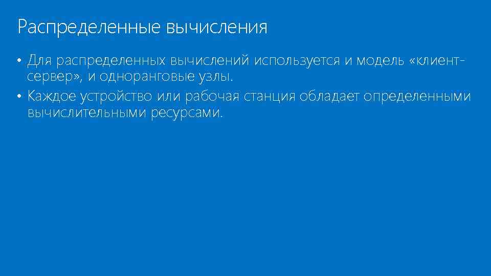 Распределенные вычисления • Для распределенных вычислений используется и модель «клиент- сервер» , и одноранговые