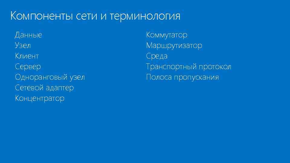 Компоненты сети и терминология • • Данные Узел Клиент Сервер Одноранговый узел Сетевой адаптер