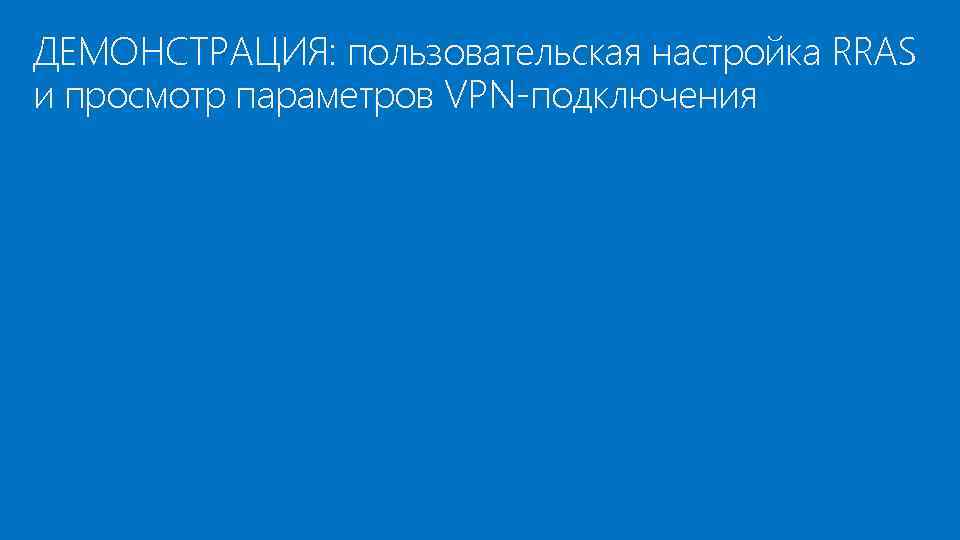 ДЕМОНСТРАЦИЯ: пользовательская настройка RRAS и просмотр параметров VPN-подключения 