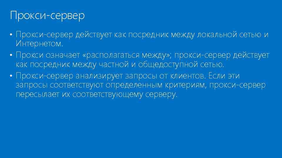 Прокси-сервер • Прокси-сервер действует как посредник между локальной сетью и Интернетом. • Прокси означает
