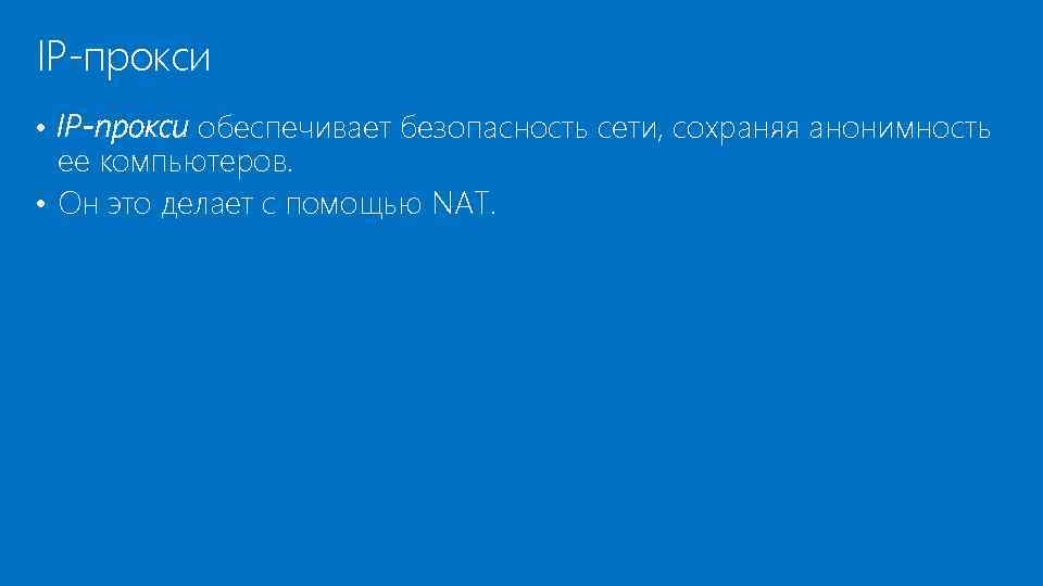 IP-прокси • IP-прокси обеспечивает безопасность сети, сохраняя анонимность ее компьютеров. • Он это делает