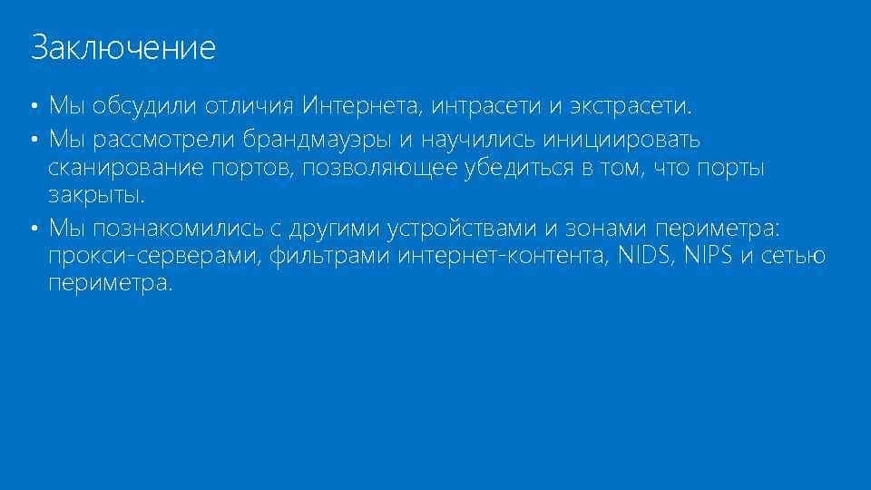 Заключение • Мы обсудили отличия Интернета, интрасети и экстрасети. • Мы рассмотрели брандмауэры и