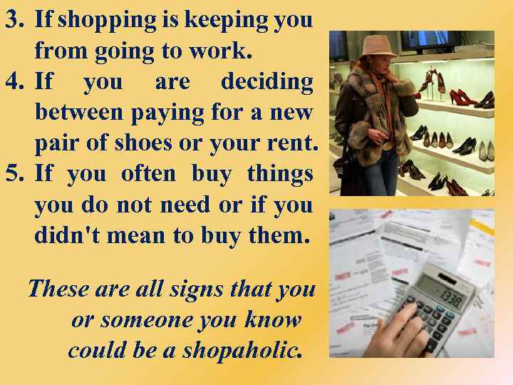 3. If shopping is keeping you from going to work. 4. If you are