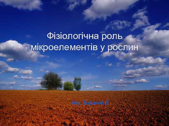 Фізіологічна роль мікроелементів у рослин доц. Баранов В. 