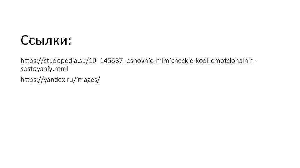Ссылки: https: //studopedia. su/10_145687_osnovnie-mimicheskie-kodi-emotsionalnihsostoyaniy. html https: //yandex. ru/images/ 