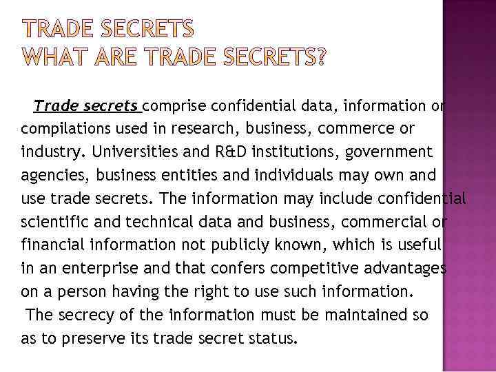 Trade secrets comprise confidential data, information or compilations used in research, business, commerce or