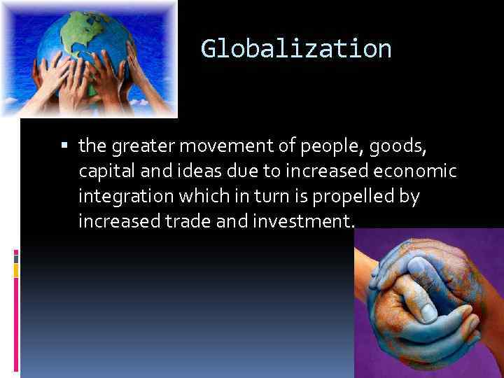 Globalization the greater movement of people, goods, capital and ideas due to increased economic
