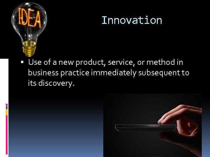 Innovation Use of a new product, service, or method in business practice immediately subsequent