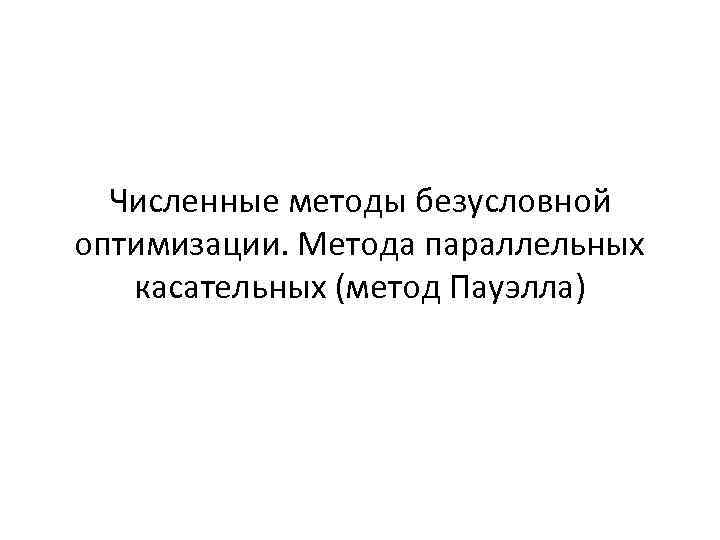 Численные методы безусловной оптимизации. Метода параллельных касательных (метод Пауэлла) 