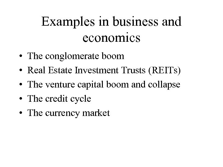 Examples in business and economics • • • The conglomerate boom Real Estate Investment