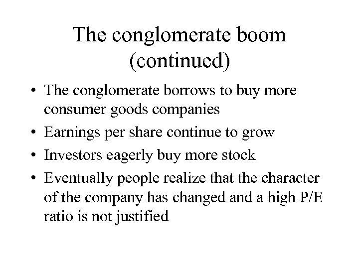 The conglomerate boom (continued) • The conglomerate borrows to buy more consumer goods companies