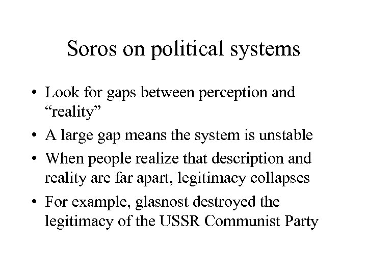 Soros on political systems • Look for gaps between perception and “reality” • A