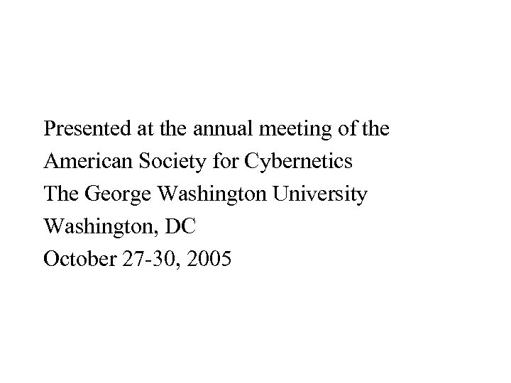 Presented at the annual meeting of the American Society for Cybernetics The George Washington