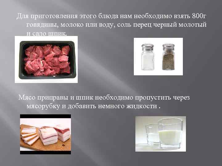 Для приготовления этого блюда нам необходимо взять 800 г говядины, молоко или воду, соль