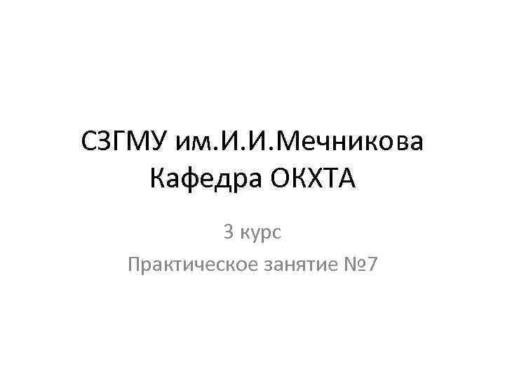 СЗГМУ им. И. И. Мечникова Кафедра ОКХТА 3 курс Практическое занятие № 7 