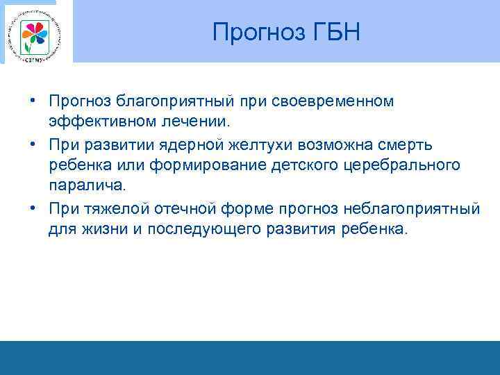 Прогноз ГБН • Прогноз благоприятный при своевременном эффективном лечении. • При развитии ядерной желтухи