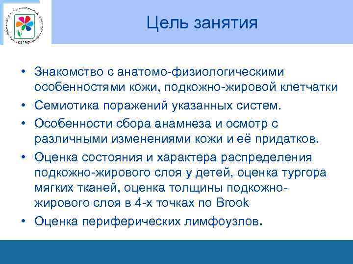 Цель занятия • Знакомство с анатомо физиологическими особенностями кожи, подкожно жировой клетчатки • Семиотика