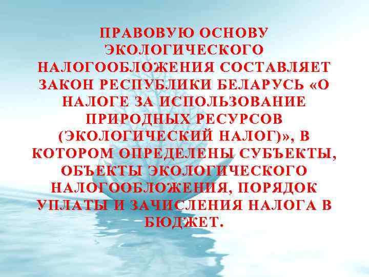 ПРАВОВУЮ ОСНОВУ ЭКОЛОГИЧЕСКОГО НАЛОГООБЛОЖЕНИЯ СОСТАВЛЯЕТ ЗАКОН РЕСПУБЛИКИ БЕЛАРУСЬ «О НАЛОГЕ ЗА ИСПОЛЬЗОВАНИЕ ПРИРОДНЫХ РЕСУРСОВ