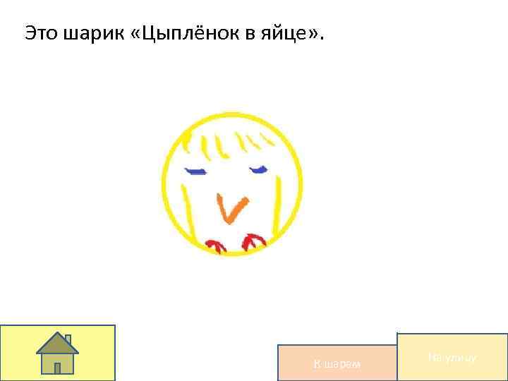 Это шарик «Цыплёнок в яйце» . К шарам На улицу 