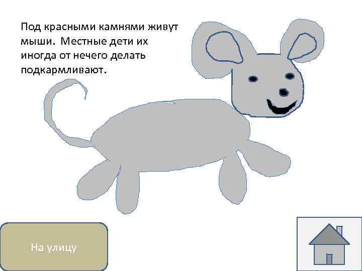 Под красными камнями живут мыши. Местные дети их иногда от нечего делать подкармливают. На