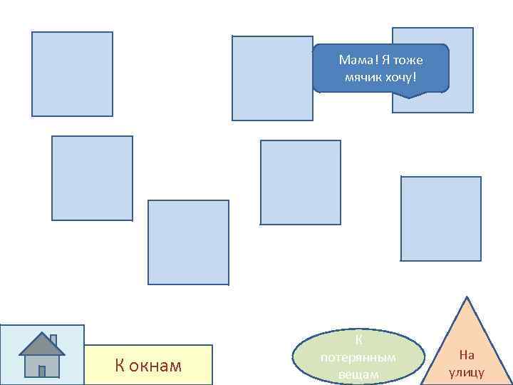 Мама! Я тоже мячик хочу! К окнам К потерянным вещам На улицу 