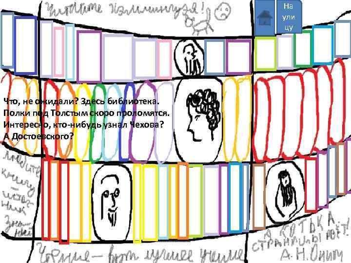 На ули цу Что, не ожидали? Здесь библиотека. Полки под Толстым скоро проломятся. Интересно,