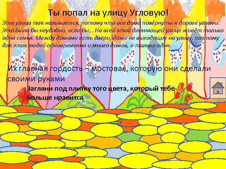 Ты попал на улицу Угловую! Эта улица так называется, потому что все дома повёрнуты
