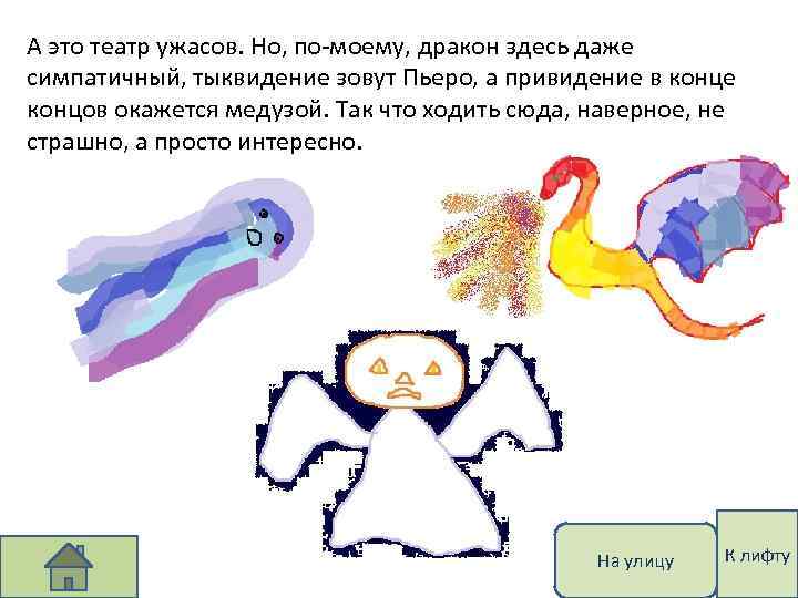 А это театр ужасов. Но, по-моему, дракон здесь даже симпатичный, тыквидение зовут Пьеро, а