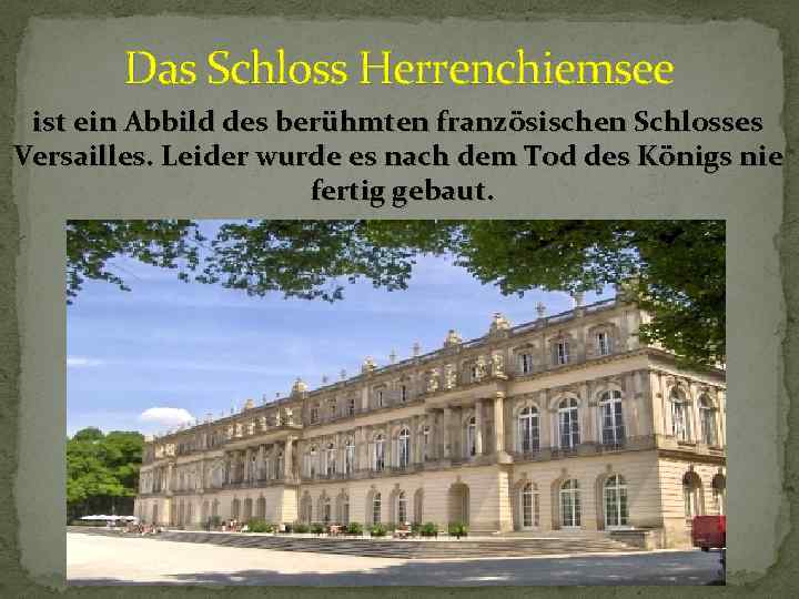 Das Schloss Herrenchiemsee ist ein Abbild des berühmten französischen Schlosses Versailles. Leider wurde es