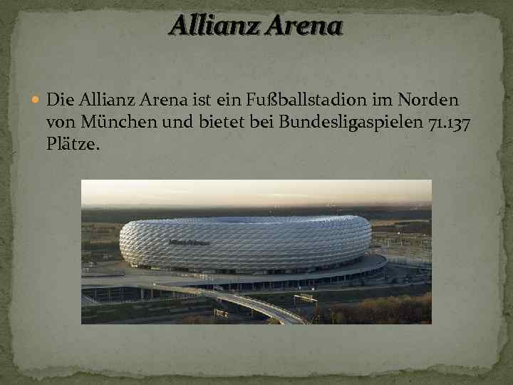 Allianz Arena Die Allianz Arena ist ein Fußballstadion im Norden von München und bietet