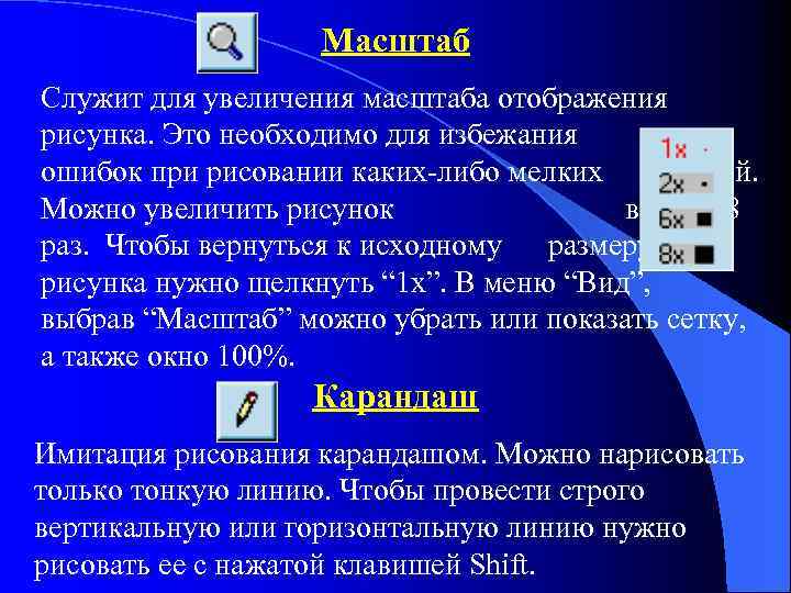 Масштаб Служит для увеличения масштаба отображения рисунка. Это необходимо для избежания ошибок при рисовании