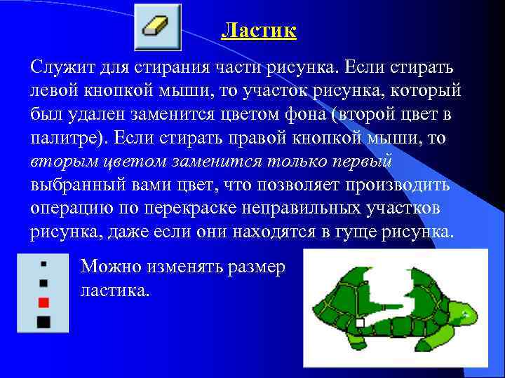 Ластик Служит для стирания части рисунка. Если стирать левой кнопкой мыши, то участок рисунка,