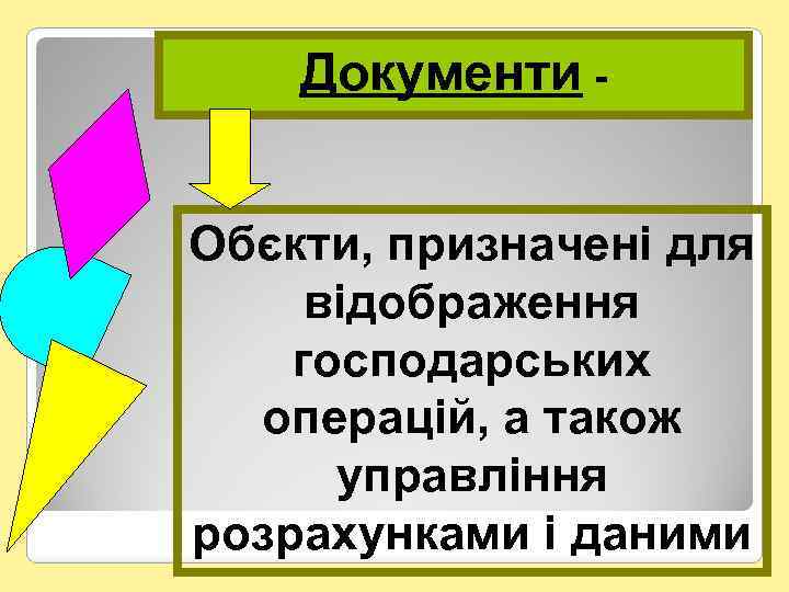 Документи - Обєкти, призначені для відображення господарських операцій, а також управління розрахунками і даними