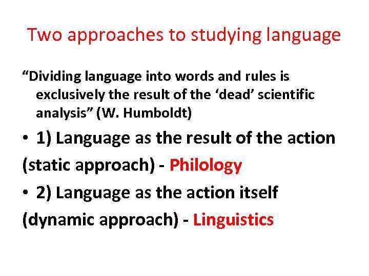 Two approaches to studying language “Dividing language into words and rules is exclusively the