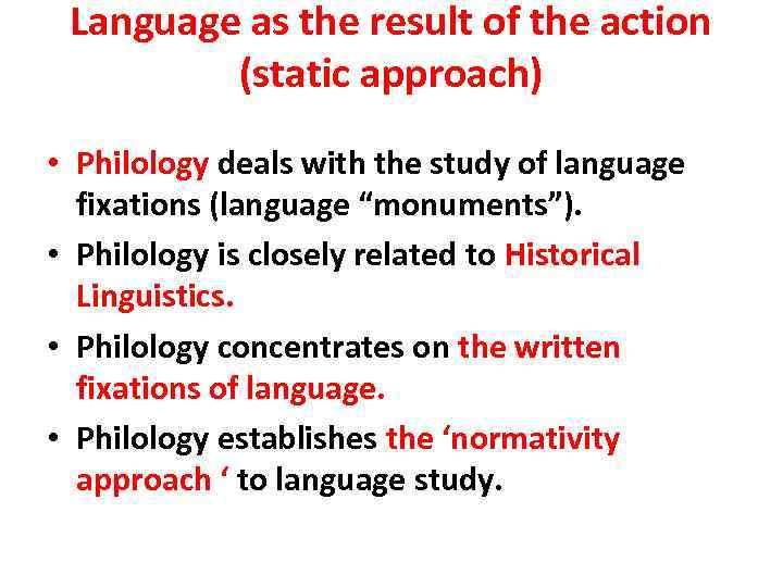 Language as the result of the action (static approach) • Philology deals with the