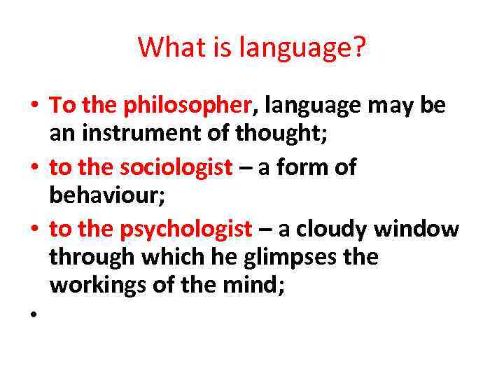 What is language? • To the philosopher, language may be an instrument of thought;