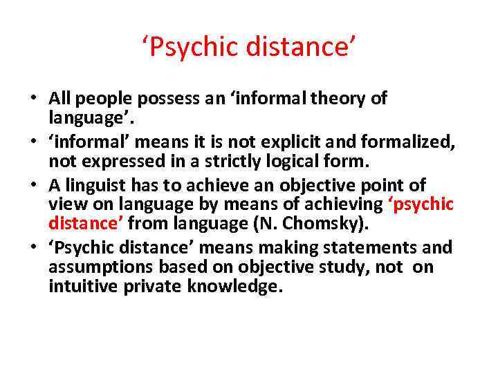 ‘Psychic distance’ • All people possess an ‘informal theory of language’. • ‘informal’ means