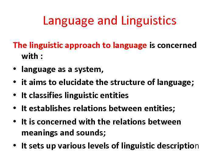 Language and Linguistics The linguistic approach to language is concerned with : • language
