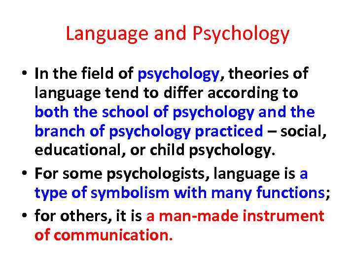 Language and Psychology • In the field of psychology, theories of language tend to