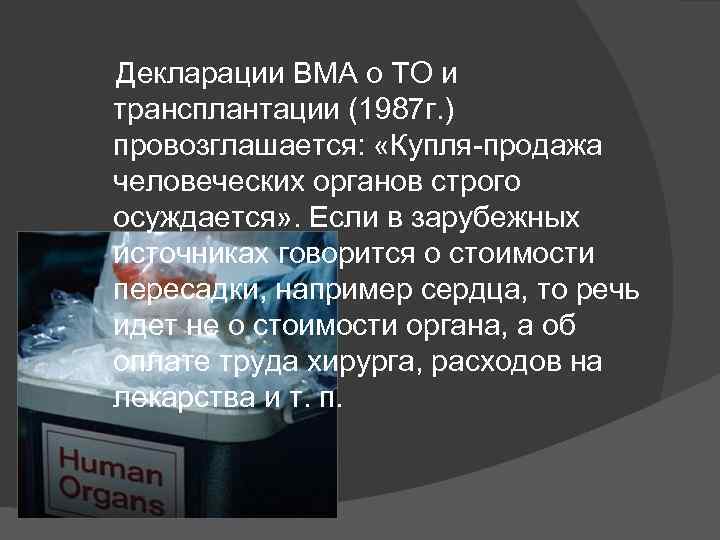  Декларации ВМА о ТО и трансплантации (1987 г. ) провозглашается: «Купля-продажа человеческих органов