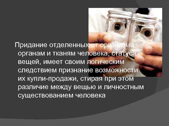  Придание отделенных от организма органам и тканям человека, статуса вещей, имеет своим логическим