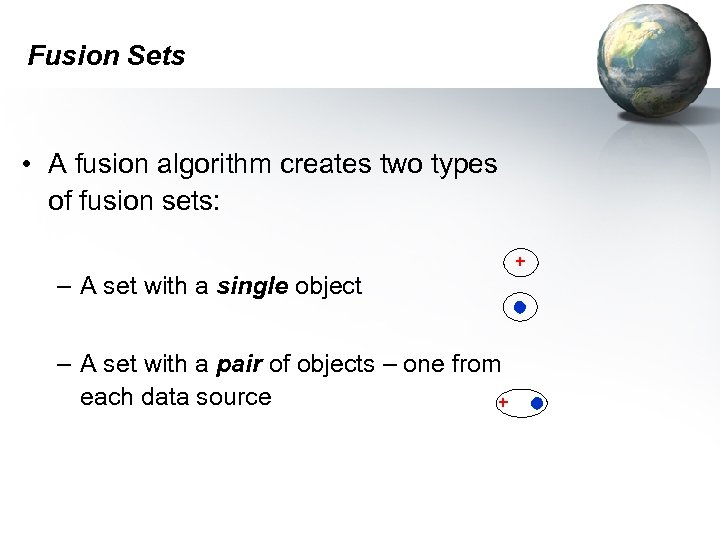 Fusion Sets • A fusion algorithm creates two types of fusion sets: – A