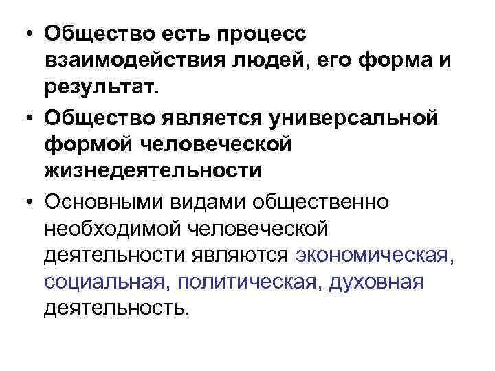  • Общество есть процесс взаимодействия людей, его форма и результат. • Общество является