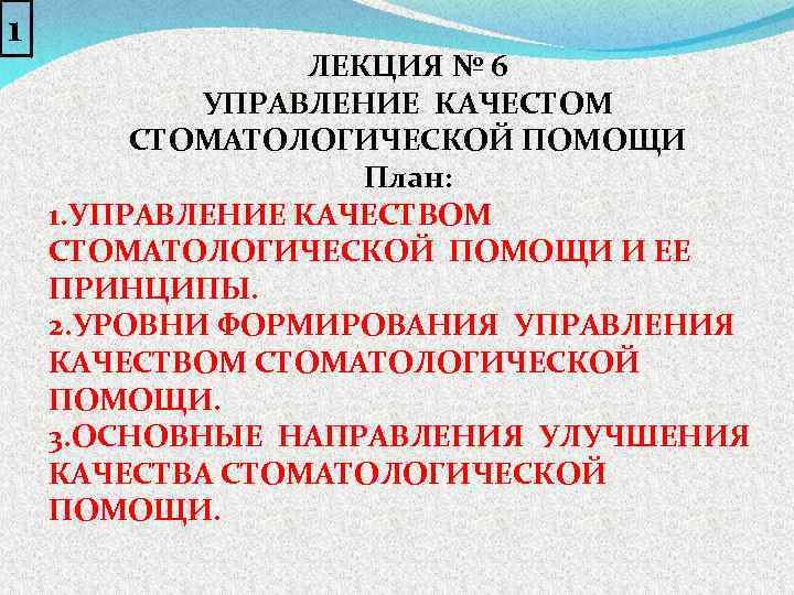 1 ЛЕКЦИЯ № 6 УПРАВЛЕНИЕ КАЧЕСТОМ СТОМАТОЛОГИЧЕСКОЙ ПОМОЩИ План: 1. УПРАВЛЕНИЕ КАЧЕСТВОМ СТОМАТОЛОГИЧЕСКОЙ ПОМОЩИ