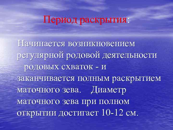 Период раскрытия: Начинается возникновением регулярной родовой деятельности – родовых схваток - и заканчивается полным
